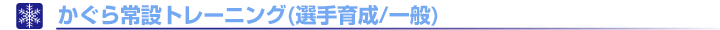かぐら常設トレーニング（選手育成／一般）